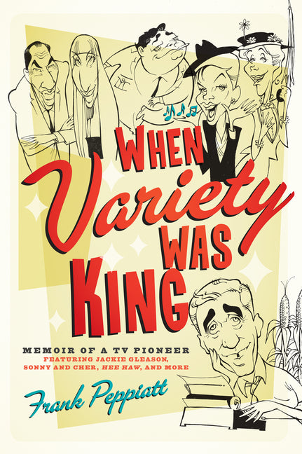 When Variety Was King: Memoir of a TV Pioneer: Featuring Jackie Gleason, Sonny and Cher, Hee Haw, and More - Ingram