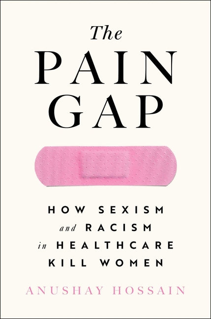 Pain Gap: How Sexism and Racism in Healthcare Kill Women - Ingram