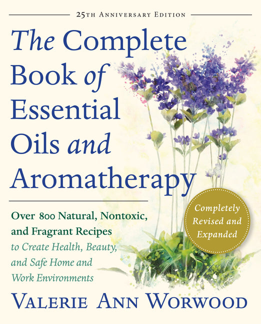 Complete Book of Essential Oils and Aromatherapy, Revised and Expanded: Over 800 Natural, Nontoxic, and Fragrant Recipes to Create Health, Beauty, and - Ingram