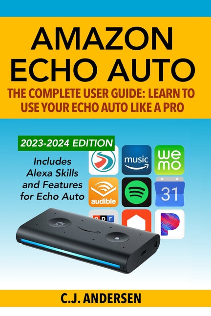 Amazon Echo Auto - The Complete User Guide - Learn to Use Your Echo Auto Like A Pro: Alexa Skills and Features for Echo Auto - Ingram