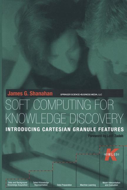 Soft Computing for Knowledge Discovery: Introducing Cartesian Granule Features (Softcover Reprint of the Original 1st 2000) - Ingram