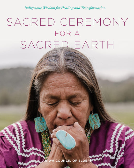 Sacred Ceremony for a Sacred Earth: Indigenous Wisdom for Healing and Transformation - Ingram
