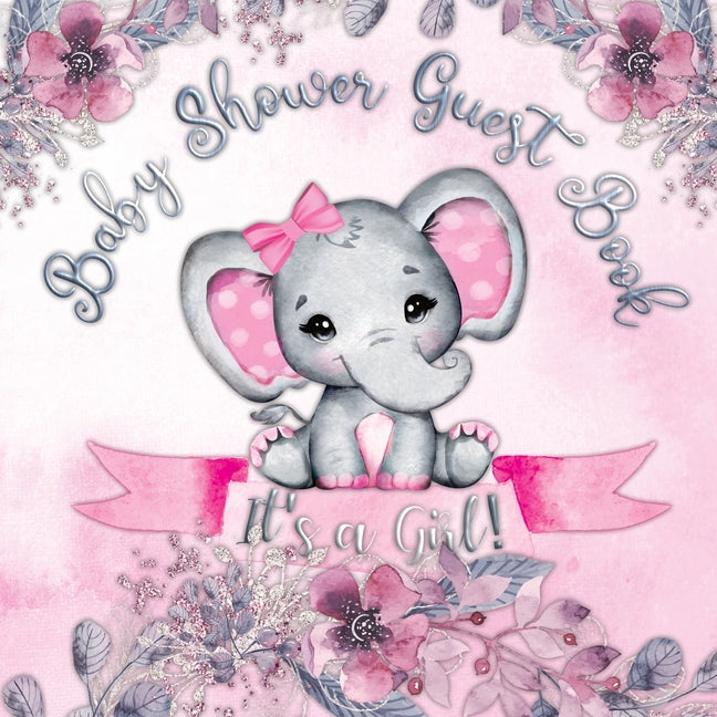 It's a Girl! Baby Shower Guest Book: Cute Elephant Baby Shower Guest Book for Girls with Pink Floral Theme - Includes Sign-In Pages, Wishes for Baby, - Ingram
