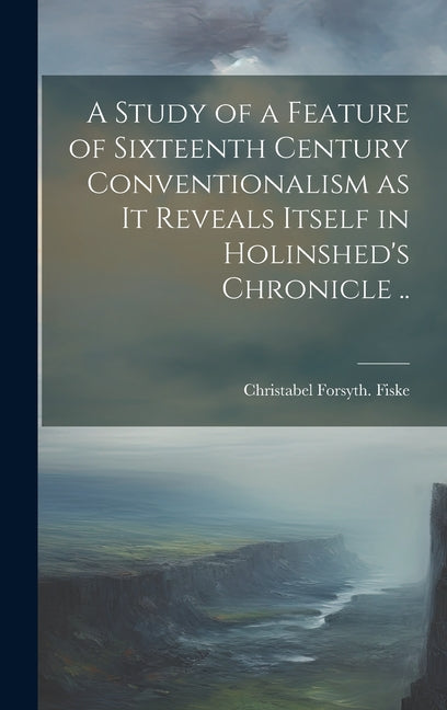 Study of a Feature of Sixteenth Century Conventionalism as it Reveals Itself in Holinshed's Chronicle .. - Ingram