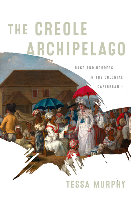 Creole Archipelago: Race and Borders in the Colonial Caribbean - Ingram