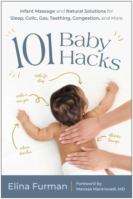 101 Baby Hacks: Infant Massage and Natural Solutions to Help with Sleep, Colic, Gas, Teething, Congestion, and More - Ingram
