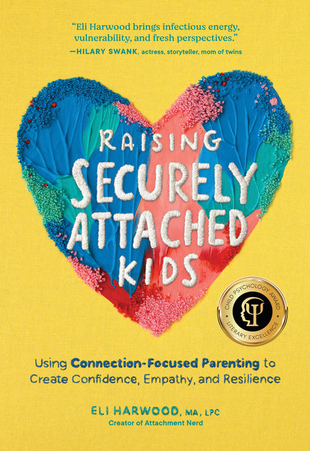 Raising Securely Attached Kids: Using Connection-Focused Parenting to Create Confidence, Empathy, and Resilience - Ingram