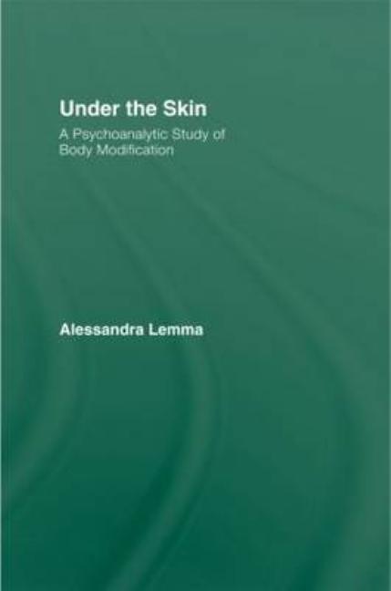 Under the Skin: A Psychoanalytic Study of Body Modification - Ingram