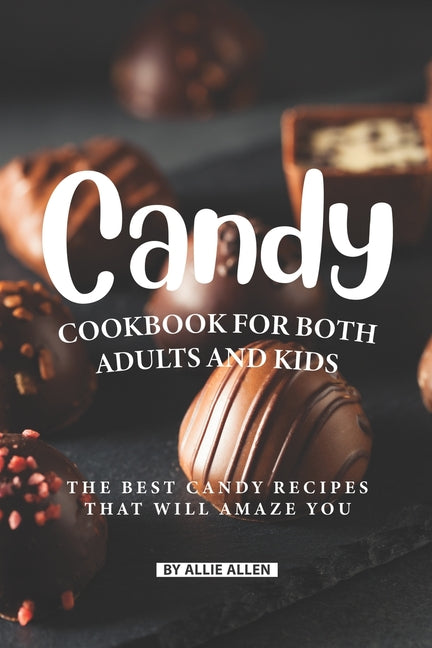 Candy Cookbook for Both Adults and Kids: The Best Candy Recipes That Will Amaze You - Ingram
