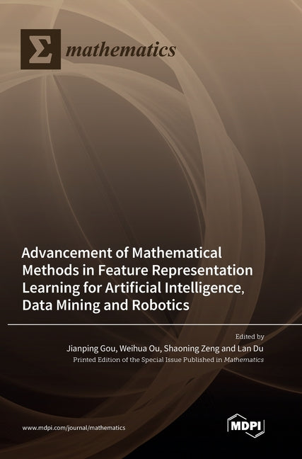 Advancement of Mathematical Methods in Feature Representation Learning for Artificial Intelligence, Data Mining and Robotics - Ingram