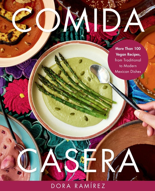 Comida Casera: More Than 100 Vegan Recipes, from Traditional to Modern Mexican Dishes - Ingram