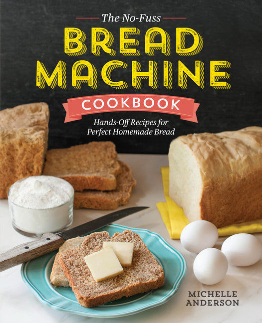 No-Fuss Bread Machine Cookbook: Hands-Off Recipes for Perfect Homemade Bread - Ingram