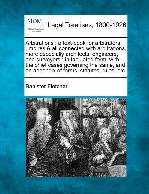 Arbitrations: A Text-Book for Arbitrators, Umpires & All Connected with Arbitrations, More Especially Architects, Engineers, and Sur - Ingram