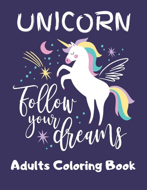 UNICORN- Follow Your Dreams (Adults Coloring Book): Featuring Various Unicorn Designs Filled with Stress Relieving Patterns - Lovely Coloring Book Des - Ingram