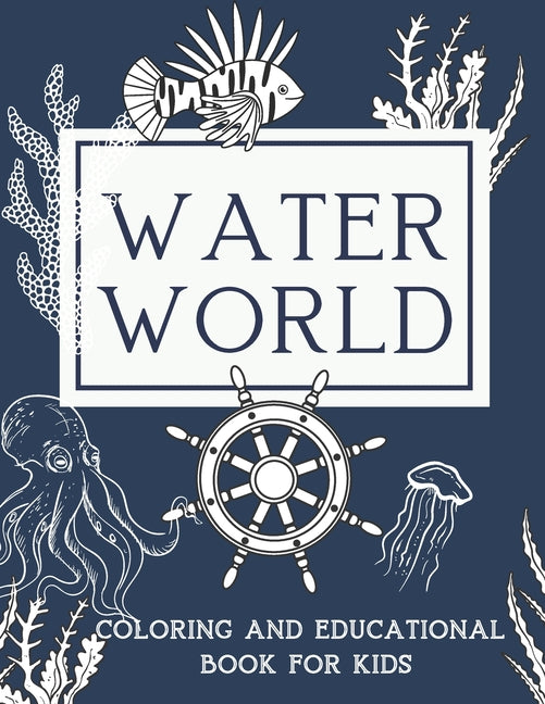 Water World Coloring and Educational Book for Kids: A Coloring Book For Kids Ages 8-12 Features Original illustrations of Ocean Animals and Sea Life T - Ingram