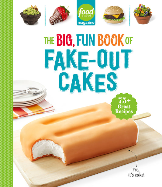 Food Network Magazine the Big, Fun Book of Fake-Out Cakes: 75+ Great Recipes - Ingram