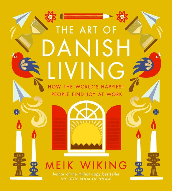 Art of Danish Living: How the World's Happiest People Find Joy at Work - Ingram