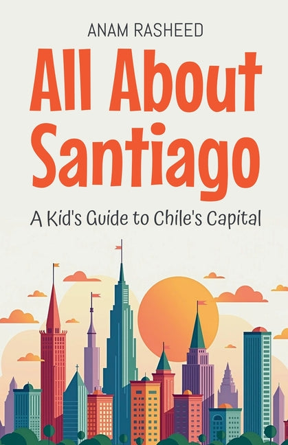 All About Santiago: A Kid's Guide to Chile's Capital - Ingram