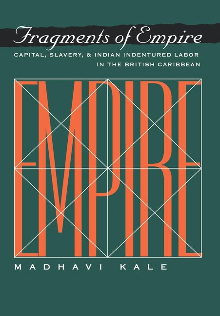 Fragments of Empire: Capital, Slavery, and Indian Indentured Labor in the British Caribbean - Ingram