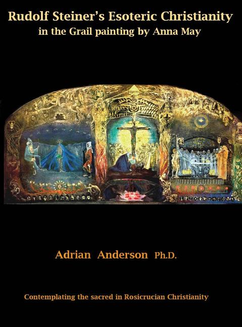 Rudolf Steiner's Esoteric Christianity in the Grail painting by Anna May: Contemplating the sacred in Rosicrucian Christianity - Ingram
