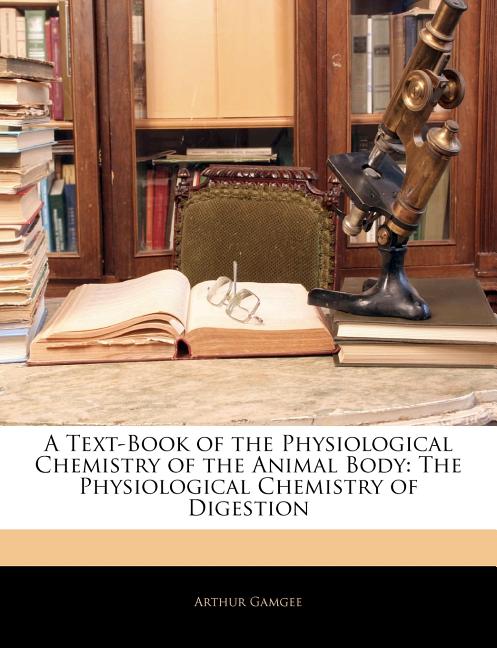 Text-Book of the Physiological Chemistry of the Animal Body: The Physiological Chemistry of Digestion - Ingram