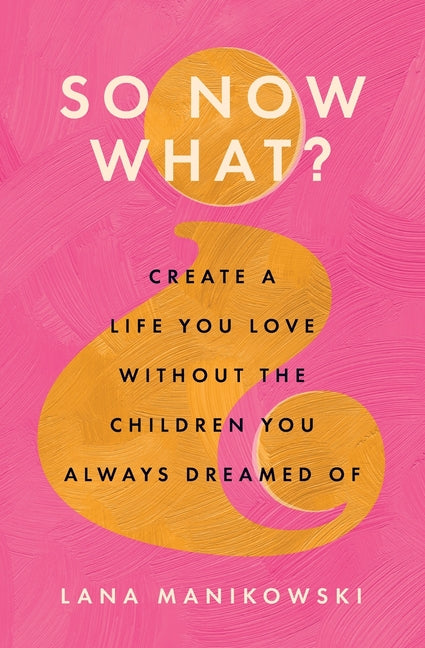 So Now What?: Create a Life You Love Without the Children You Always Dreamed Of - Ingram