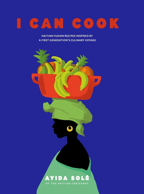 I Can Cook: Haitian Fusion recipes inspired by a First Gerneration's culinary voyage - Ingram