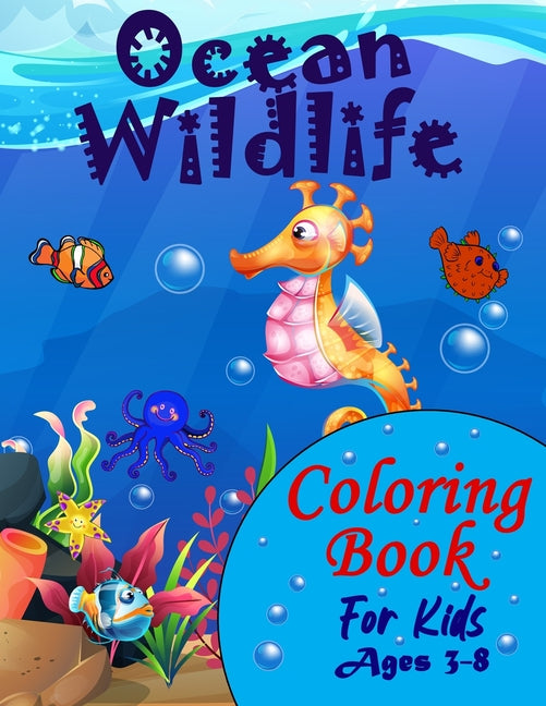 Ocean Wildlife Coloring Book For Kids Ages 3-8: : A Fun And Entertaining Coloring Book With Sea Life For Kids Ages 3-8 Featuring Awesome Sea Animals, - Ingram