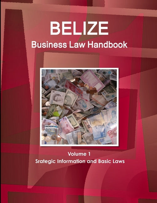Belize Business Law Handbook Volume 1 Srategic Information and Basic Laws - Ingram