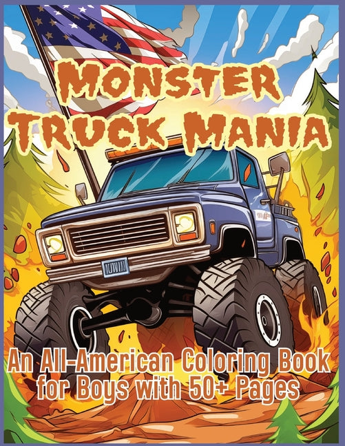 Monster Truck Mania: An All-American Coloring Book for Boys with 50+ Pages, Featuring Monster Trucks, Big Trucks, Large Trucks and More!: A - Ingram