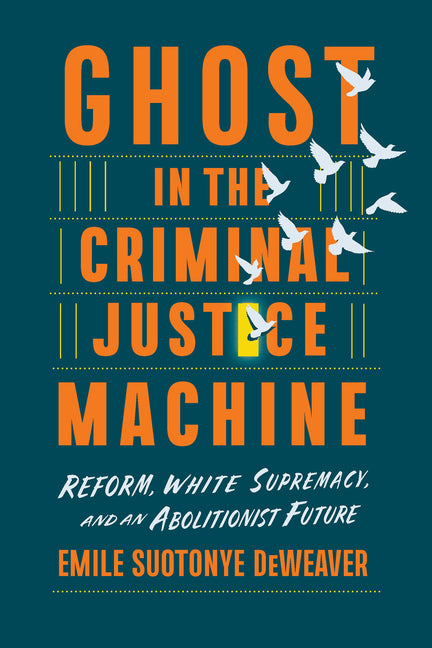 Ghost in the Criminal Justice Machine: Reform, White Supremacy, and an Abolitionist Future - Ingram