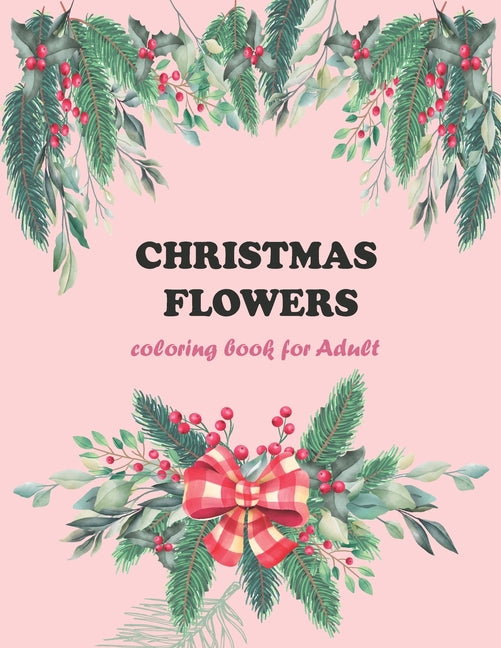 Christmas flowers coloring book for Adult: A Christmas Coloring Book For Adults Featuring Authentic Images Of Vintage Christmas Themed Flowers - Ingram