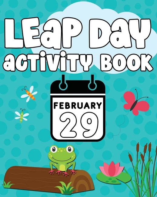 Leap Day Activity Book: February 29th Activity Book for Ages 6-10 featuring Coloring Pages, Mazes, Sudoku, Hangman, Leap Tac Toe and More! - Ingram
