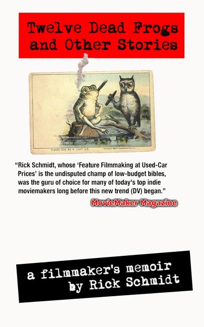 TWELVE DEAD FROGS AND OTHER STORIES, A FILMMAKER'S MEMOIR (1st Edition USA (c)2017, 3rd Printing): From the author of "Feature Filmmaking at Used-Car - Ingram