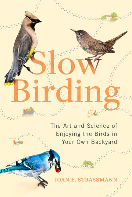Slow Birding: The Art and Science of Enjoying the Birds in Your Own Backyard - Ingram