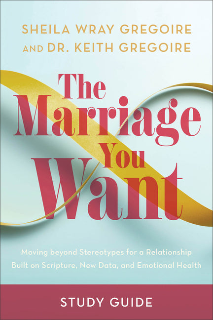 Marriage You Want Study Guide: Moving Beyond Stereotypes for a Relationship Built on Scripture, New Data, and Emotional Health - Ingram