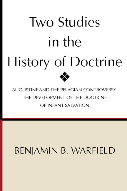 Two Studies in the History of Doctrine: Augustine and the Pelagian Controversy and the Development of the Doctirne of Infant Salvation - Ingram