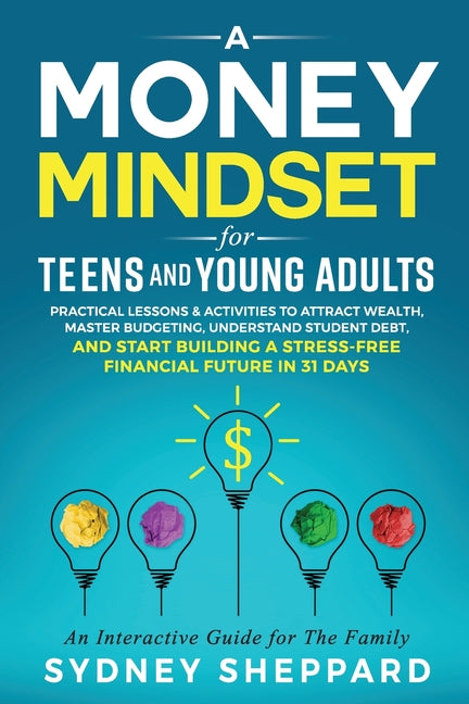 Money Mindset for Teens and Young Adults: Practical Lessons and Activities to Attract Wealth, Master Budgeting, Understand Student Debt, and Start Bui - Ingram