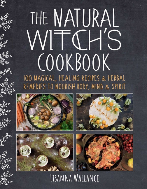Natural Witch's Cookbook: 100 Magical, Healing Recipes & Herbal Remedies to Nourish Body, Mind & Spirit - Ingram