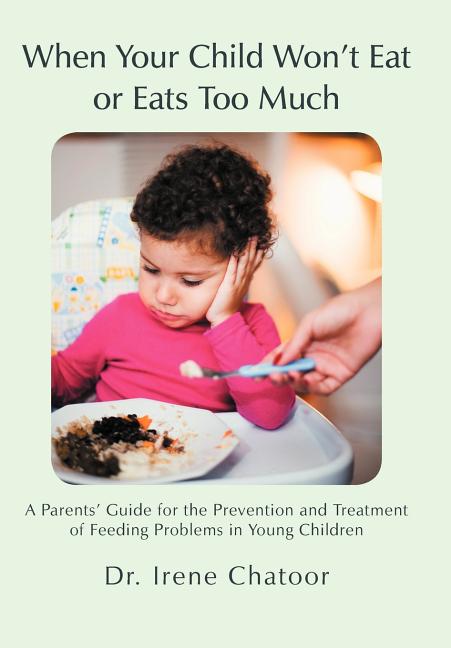 When Your Child Won't Eat or Eats Too Much: A Parents' Guide for the Prevention and Treatment of Feeding Problems in Young Children - Ingram