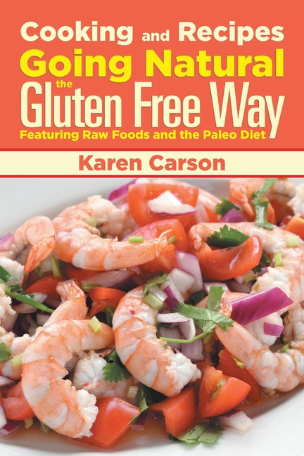 Cooking and Recipes: Going Natural the Gluten Free Way Featuring Raw Foods and the Paleo Diet - Ingram