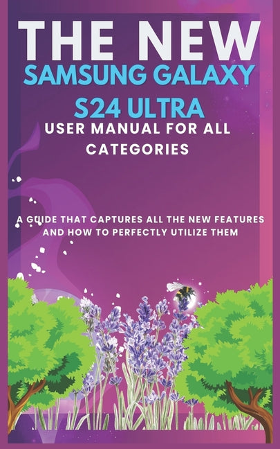 New Samsung Galaxy S24 Ultra User Manual for All Categories: A guide that captures all the new features and how to perfectly utilizing them - Ingram