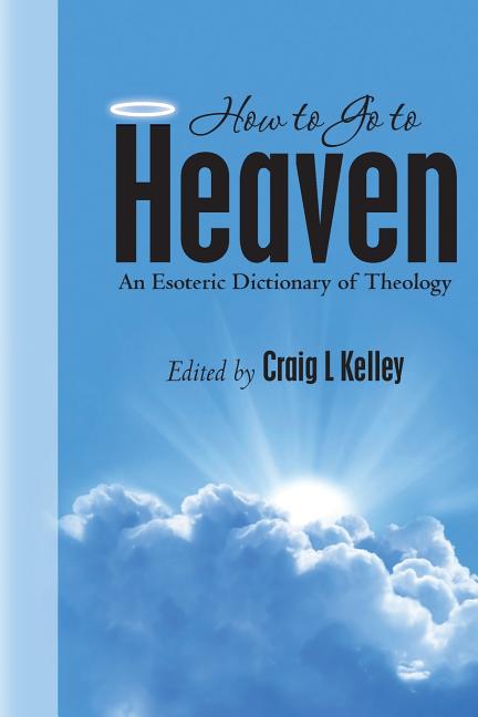 How to Go to Heaven: An Esoteric Dictionary of Theology - Ingram