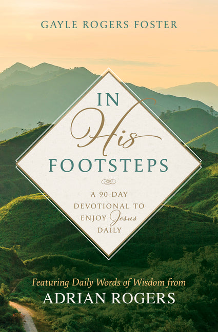 In His Footsteps: A 90-Day Devotional to Enjoy Jesus Daily (Featuring Daily Words of Wisdom from Adrian Rogers) - Ingram