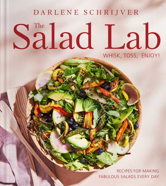 Salad Lab: Whisk, Toss, Enjoy!: Recipes for Making Fabulous Salads Every Day (a Cookbook) - Ingram