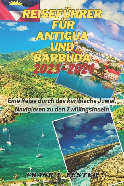 Reiseführer Für Antigua Und Barbuda 2023-2024: Eine Reise durch das karibische Juwel, Navigieren zu den Zwillingsinseln - Ingram