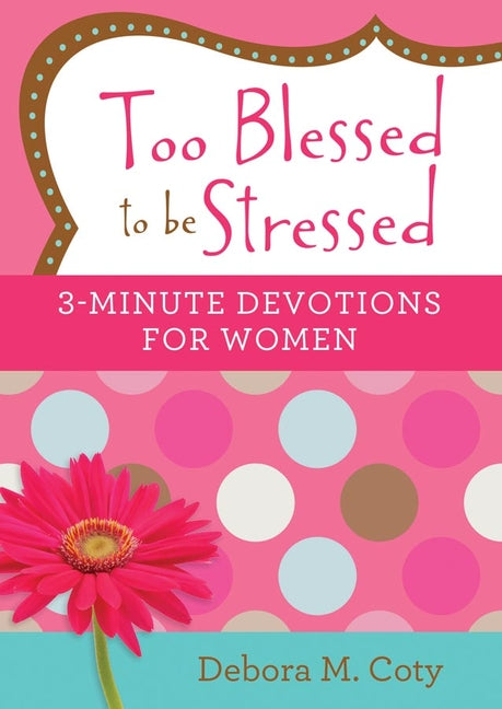 Too Blessed to Be Stressed: 3-Minute Devotions for Women - Ingram