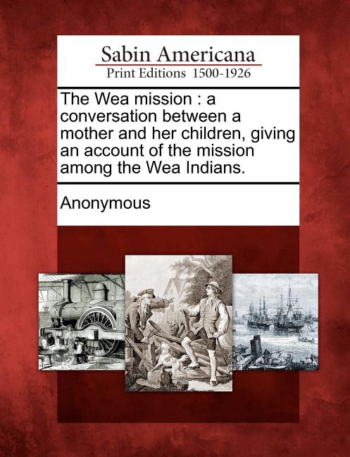 Wea Mission: A Conversation Between a Mother and Her Children, Giving an Account of the Mission Among the Wea Indians. - Ingram