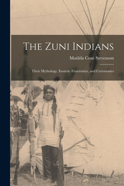 Zuni Indians: Their Mythology, Esoteric Fraternities, and Ceremonies - Ingram