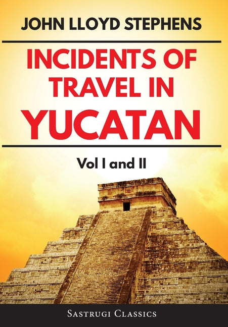 Incidents of Travel in Yucatan Volumes 1 and 2 (Annotated, Illustrated): Vol I and II (Features Extended Biography and Illustrations) - Ingram